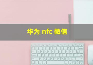 华为 nfc 微信